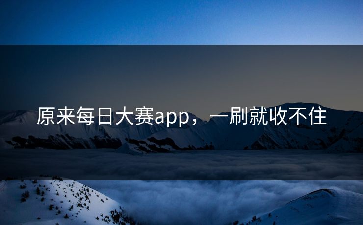 原来每日大赛app，一刷就收不住